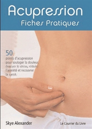 Acupression : fiches pratiques - Skye Alexander