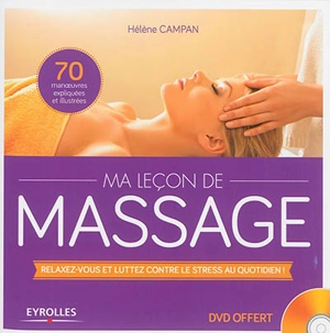 Ma leçon de massage : relaxez-vous et luttez contre le stress au quotidien ! : 70 manoeuvres expliquées et illustrées - Hélène Campan
