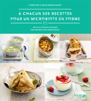 A chacun ses recettes pour un microbiote en forme : 100 plats et desserts sur mesure pour améliorer votre confort digestif - Didier Chos