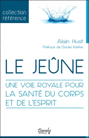 Le jeûne : une voie royale pour la santé du corps et de l'esprit - Alain Huot