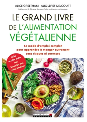 Le grand livre de l'alimentation végétalienne : le mode d'emploi complet pour apprendre à manger autrement sans risques ni carences - Alice Greetham