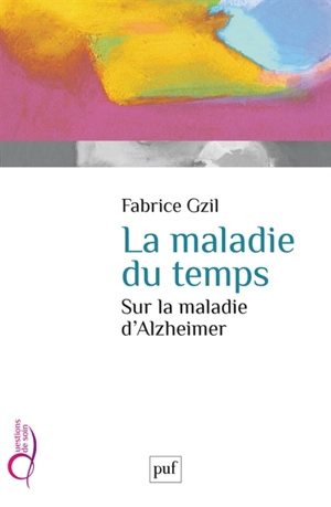 La maladie du temps : sur la maladie d'Alzheimer - Fabrice Gzil