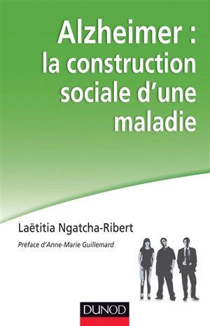 Alzheimer : la construction sociale d'une maladie - Laëtitia Ngatcha-Ribert