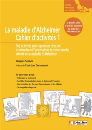 La maladie d'Alzheimer : cahier d'activités 1 : des activités pour optimiser chez soi la mémoire et l'orientation de votre proche atteint de la maladie d'Alzheimer - Jacques Selmès