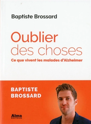 Oublier des choses : ce que vivent les malades d'Alzheimer - Baptiste Brossard