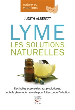 Lyme : les solutions naturelles : des huiles essentielles aux probiotiques, toute la pharmacie naturelle pour lutter contre l'infection - Judith Albertat