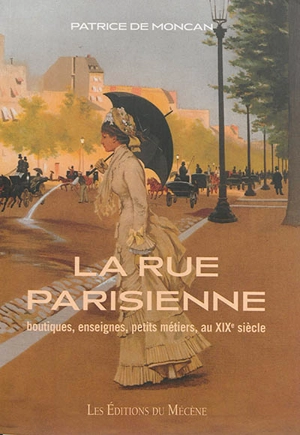 La rue parisienne au XIXe siècle : boutiques, enseignes, petits métiers - Patrice de Moncan