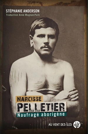 Narcisse Pelletier : naufragé aborigène - Constant Merland