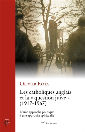 Les catholiques anglais et la question juive (1917-1967) : d'une approche politique à une approche spirituelle - Olivier Rota