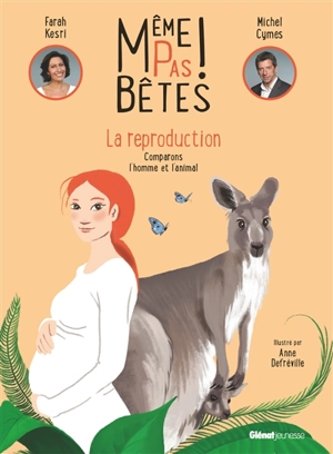 Même pas bêtes ! : la reproduction : comparons l'homme et l'animal - Farah Kesri