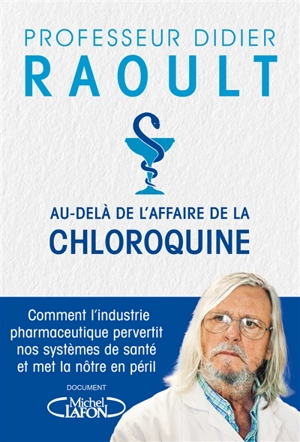 Au-delà de l'affaire de la chloroquine : comment l'industrie pharmaceutique pervertit nos systèmes de santé et met la nôtre en péril - Didier Raoult