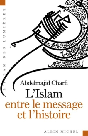 L'islam entre le message et l'histoire - Abdelmajid Charfi