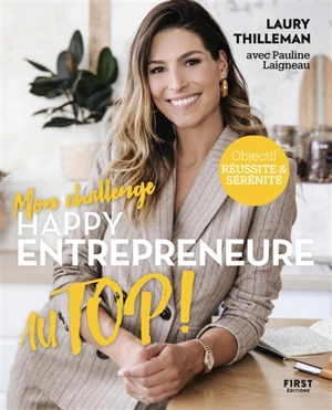 Mon challenge happy entrepreneure au Top ! : objectif réussite & sérénité - Laury Thilleman