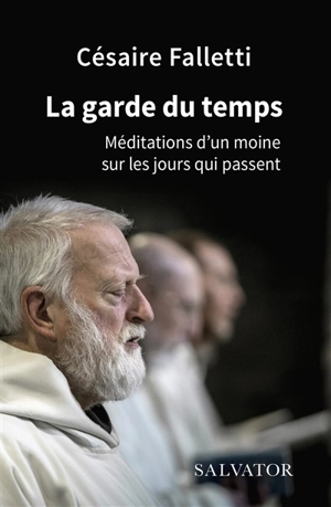 La garde du temps : méditations d'un moine sur les jours qui passent - Césaire Falletti