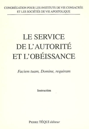 Le service de l'autorité et l'obéissance : faciem tuam, domine, requiram : instruction - Eglise catholique. Congrégation pour les instituts de vie consacrée et les sociétés de vie apostolique