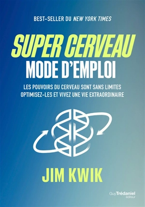Super cerveau : mode d'emploi : les pouvoirs du cerveau sont sans limites, optimisez-les et vivez une vie extraordinaire - Jim Kwik