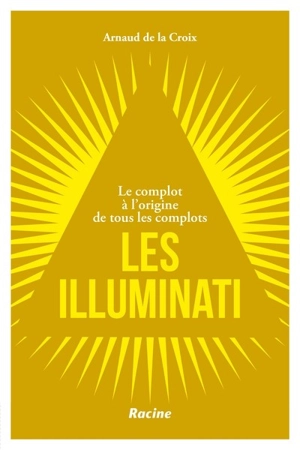 Les Illuminati : le complot à l'origine de tous les complots - Arnaud De La Croix