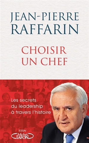 Choisir un chef : les secrets du leadership à travers l'histoire : essai - Jean-Pierre Raffarin