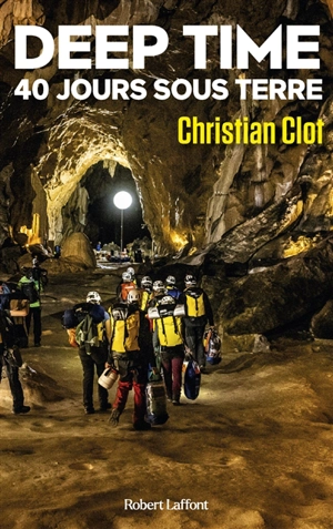 Deep time : 40 jours sous terre : une exploration hors du temps - Christian Clot