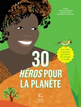 30 héros pour la planète : pour filles & garçons qui rêvent de changer le monde - Claire Le Nestour