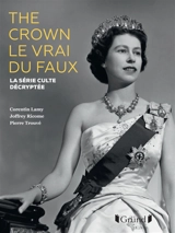 The crown : le vrai du faux : la série culte décryptée - Corentin Lamy