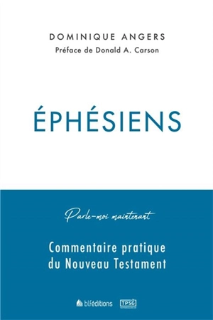 Ephésiens : parle-moi maintenant : commentaire pratique du Nouveau Testament - Dominique Angers