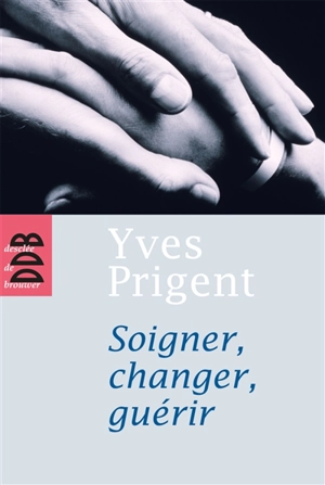 Soigner, changer, guérir - Yves Prigent