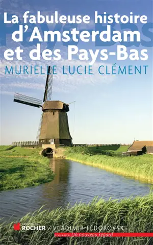 La fabuleuse histoire d'Amsterdam et des Pays-Bas - Murielle Lucie Clément