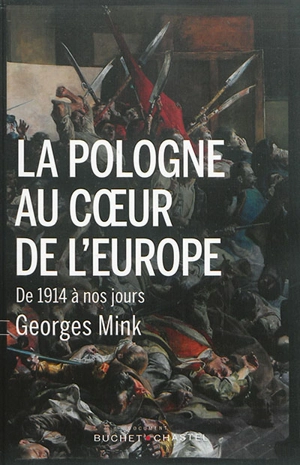 La Pologne au coeur de l'Europe : de 1914 à nos jours : histoire politique et conflits de mémoire - Georges Mink