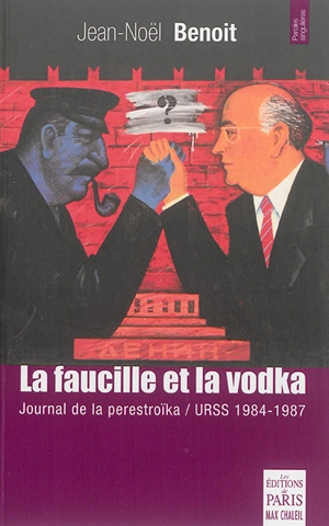 La faucille et la vodka : URSS 1984-1987 : journal de la perestroïka - Jean-Noël Benoît