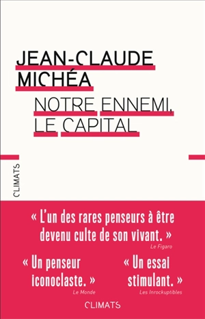 Notre ennemi, le capital : notes sur la fin des jours tranquilles - Jean-Claude Michéa