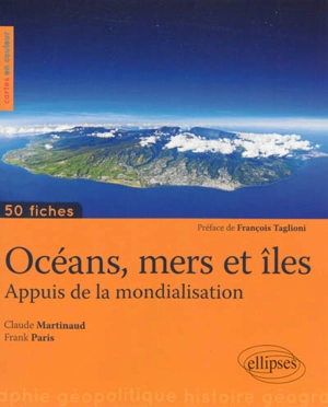 Océans, mers et îles : appuis de la mondialisation : 50 fiches - Claude Martinaud