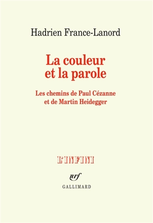 La couleur et la parole : les chemins de Paul Cézanne et de Martin Heidegger - Hadrien France-Lanord