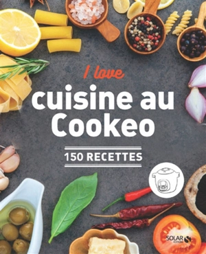 I love cuisine au Cookeo : 150 recettes - Vincent Amiel