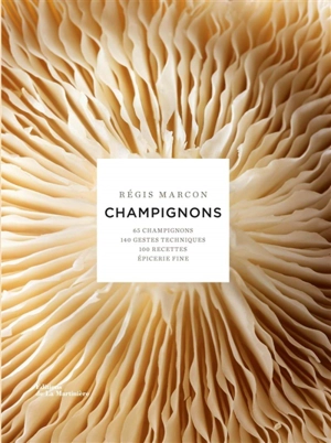 Champignons : 65 champignons, 140 gestes techniques, 100 recettes, épicerie fine - Régis Marcon