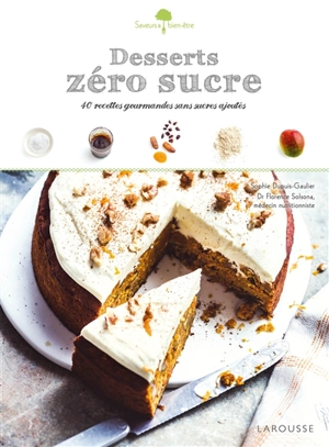 Desserts zéro sucre : 40 recettes gourmandes et sans sucres ajoutés - Sophie Dupuis-Gaulier