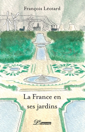 La France en ses jardins - François Léotard