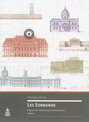 Les Sorbonne : figures de l'architecture universitaire à Paris - Christian Hottin