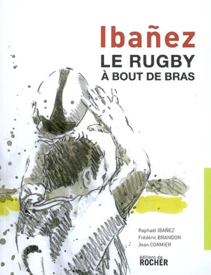 Ibanez, le rugby à bout de bras - Raphaël Ibanez