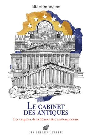 Le cabinet des antiques. Les origines de la démocratie contemporaine - Michel de Jaeghere