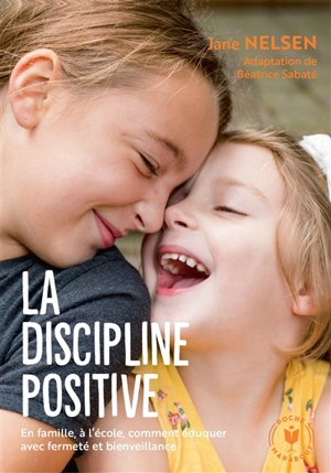 La discipline positive : en famille, à l'école, comment éduquer avec fermeté et bienveillance - Jane Nelsen