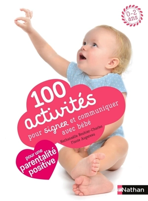 100 activités pour signer et communiquer avec bébé : jeux, comptines, baby sign : 0-2 ans - Nathanaëlle Bouhier-Charles