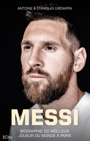 Messi : biographie du meilleur joueur du monde à Paris - Antoine Grenapin