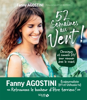 52 semaines au vert : chroniques et conseils DIY pour renouer avec le vivant - Fanny Agostini