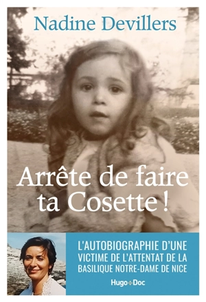 Arrête de faire ta Cosette ! : l'autobiographie d'une victime de l'attentat de la basilique Notre-Dame de Nice - Nadine Devillers