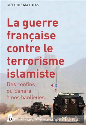 La guerre française contre le terrorisme islamiste : des confins du Sahara à nos banlieues - Grégor Mathias