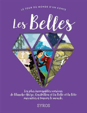Les belles : les plus incroyables versions de Blanche-Neige, Cendrillon et La Belle et la Bête racontées à travers le monde - Fabienne Morel