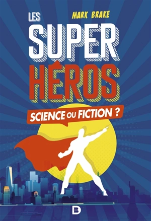 Les super-héros : science ou fiction ? - Mark Brake