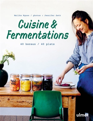 Cuisine & fermentations : 40 bocaux, 40 plats - Malika Nguon