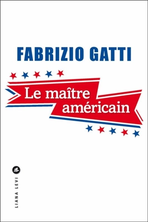 Le maître américain : le roman qu'aucun agent de la CIA n'a jamais pu écrire - Fabrizio Gatti